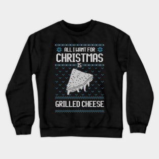 All I Want For Christmas Is Grilled Cheese - Ugly Xmas Sweater For Cheese Lover Crewneck Sweatshirt